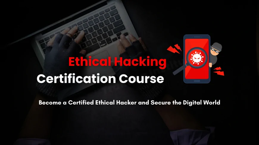 Best Ethical Hacking Course in Pune | Your Complete Guide to Cybersecurity Training