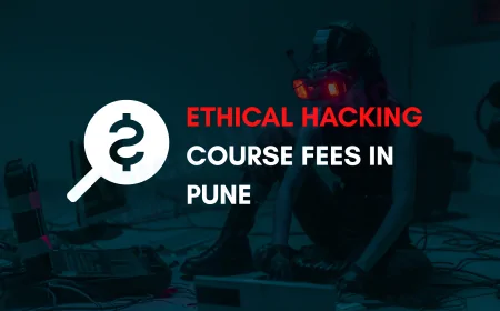 Understanding Ethical Hacking Institute Fees in Pune | A Complete Guide