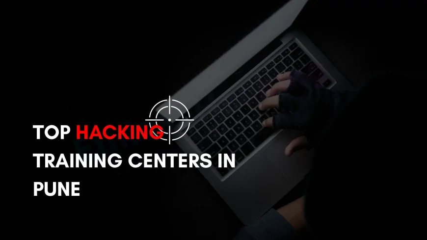 Top Hacking Training Centers in Pune | Best Ethical Hacking Courses and Institutes