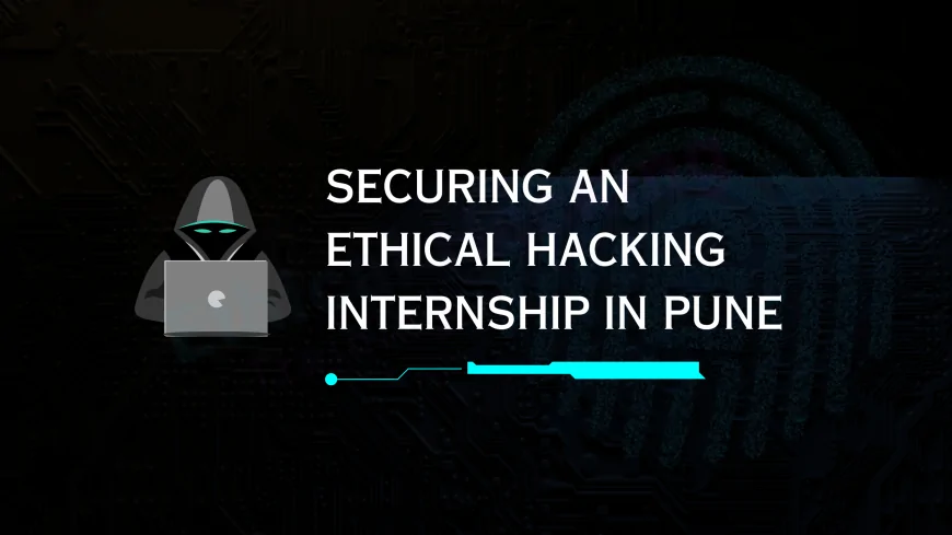 How to Land an Ethical Hacking Internship in Pune | Step-by-Step Guide