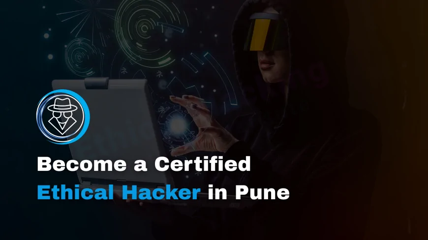 Earn Your Ethical Hacking Certification in Pune | Boost Your Cybersecurity Career Today