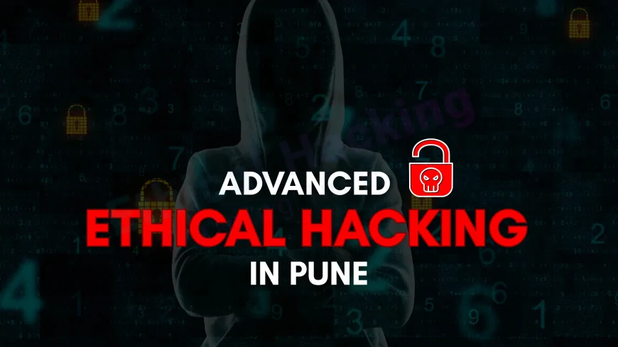 Advanced Ethical Hacking Courses in Pune for Career Growth | Expert Training with Certification