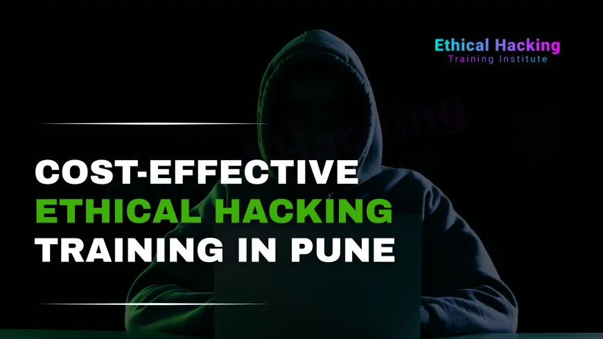 Affordable Ethical Hacking Courses in Pune | Boost Your Cybersecurity Skills Today