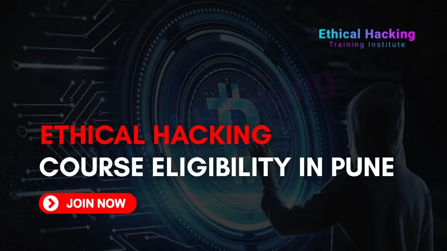Eligibility Criteria for Ethical Hacking Courses in Pune | A Complete Guide for 2025