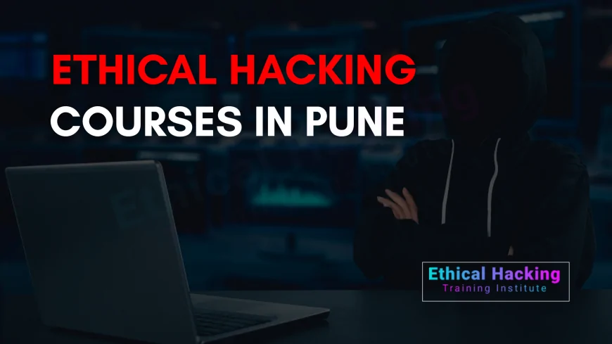 Complete Guide to Ethical Hacking Courses in Pune | Syllabus, Career, & Certification