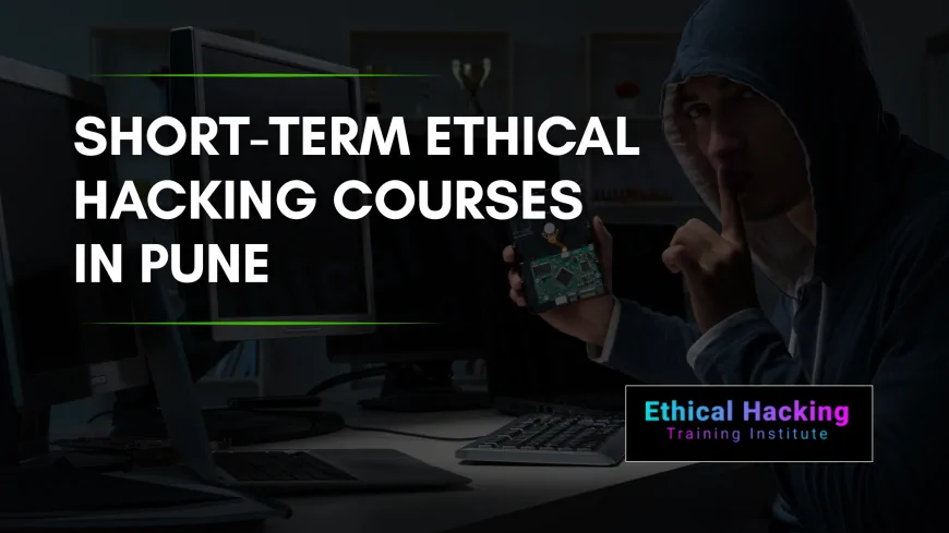 Short-Term Ethical Hacking Courses in Pune | Learn Cybersecurity Fast