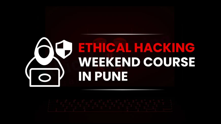 Cyber Security Weekend Classes in Pune | Learn Ethical Hacking Without Weekday Disruption