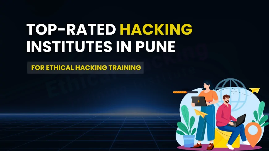 Top Rated Hacking Institutes in Pune for Ethical Hacking Training | The Detailed Guide