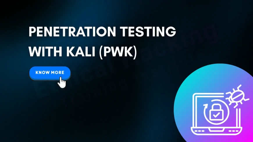 What Is the Penetration Testing with Kali (PWK) Course? Complete Overview, Topics & Career Scope