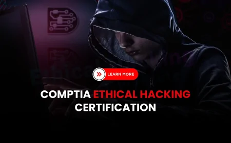 CompTIA Ethical Hacking: Certification Process and Benefits |  How to Get CompTIA Certified in Ethical Hacking: Process, Perks, and More
