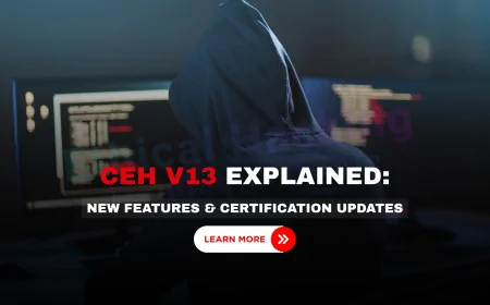 CEHV13: The Latest CEH Version and How It Improves the Certification Process | CEH v13 Overview: Latest Features and Certification Enhancements