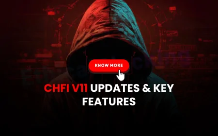 CHFI V11: New Updates and Features in the Latest Certification Version | CHFI V11 Explained: Features, Updates, and Certification Changes
