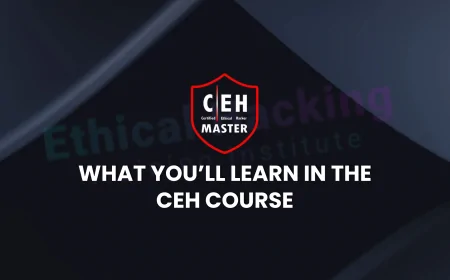 CEH Course Overview: What You’ll Learn and Why It’s Essential | Why CEH Certification is Vital: Course Content and Industry Relevance