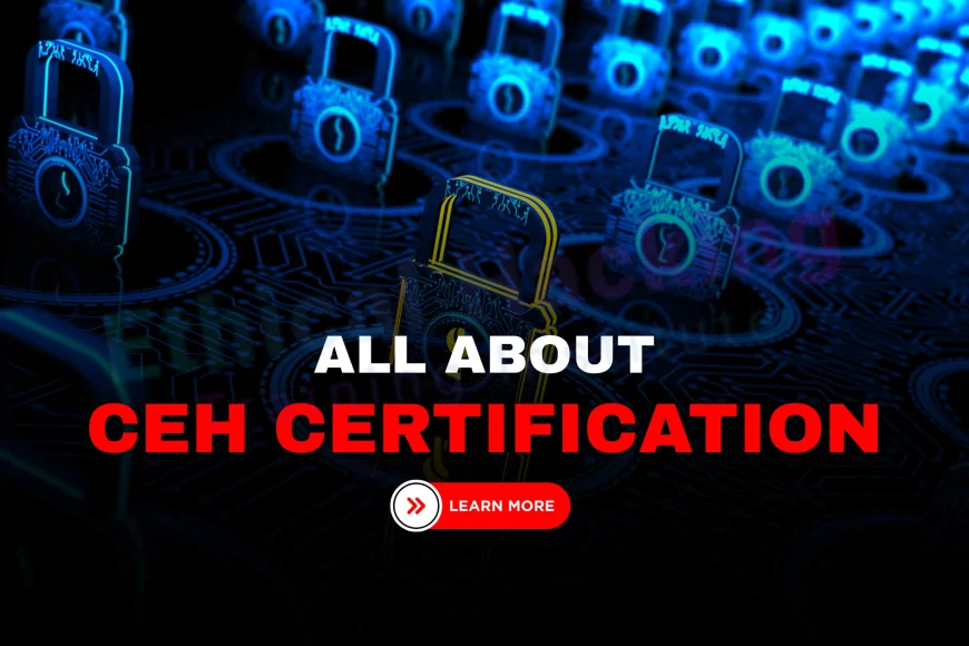 Why Enroll in a CEH Certification Course? Everything You Should Know ...