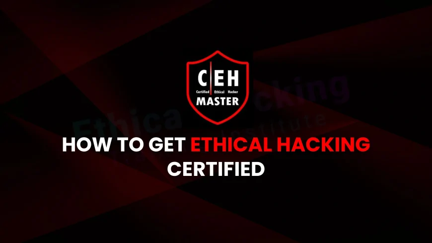 How to Get Your Ethical Hacking Certification: Step-by-Step Guide |  Beginner’s Guide to Ethical Hacking Certification in 2025