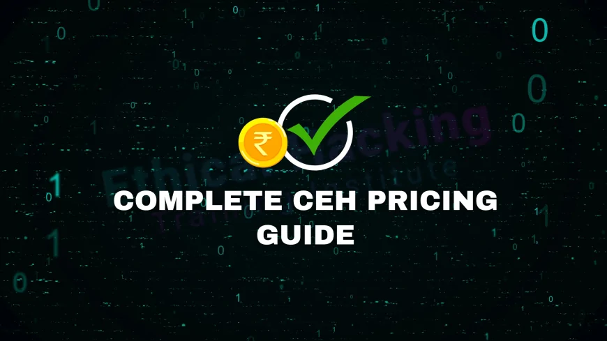 CEH Certification Cost: Understanding What You’ll Pay for and How to Budget | How Much Does CEH Certification Really Cost? A Complete Pricing Guide
