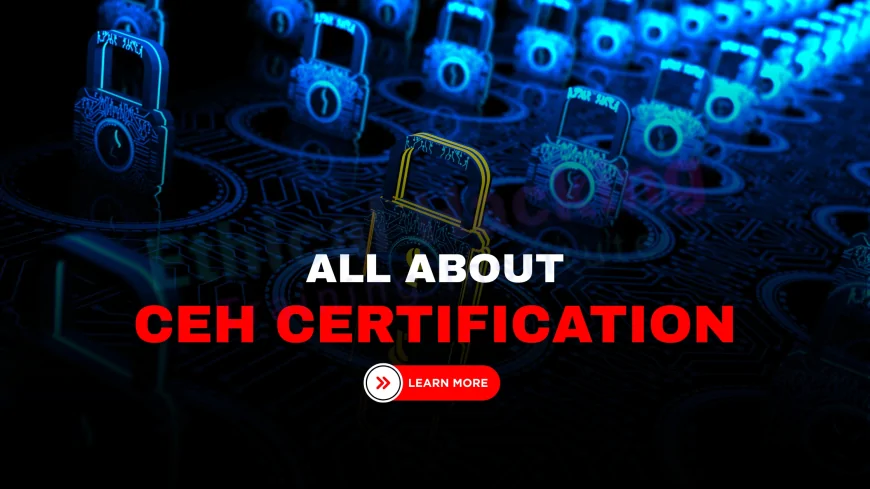 Why Enroll in a CEH Certification Course? Everything You Should Know | A Complete Guide to Enrolling in CEH: Is It Right for You?