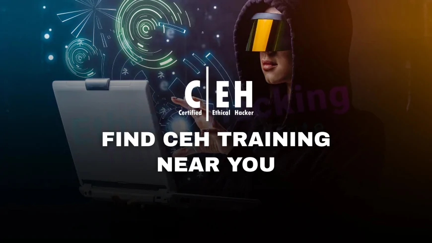 Find CEH Training Near You: Best Local Training Programs for Ethical Hacking | Best Places to Learn CEH Near You: Local Ethical Hacking Certification Courses