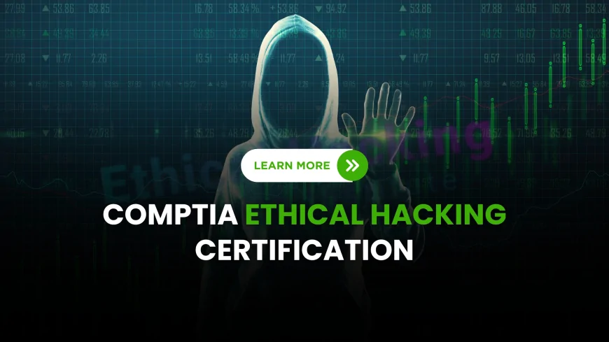 CompTIA Ethical Hacking Certification: Is It Worth the Investment? | CompTIA Ethical Hacking: Is It the Right Certification for Your Career?