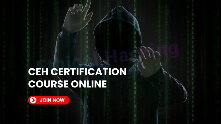CEH Certification Course Online: Learn Ethical Hacking from Anywhere | Online CEH Training Program: Learn Ethical Hacking Remotely