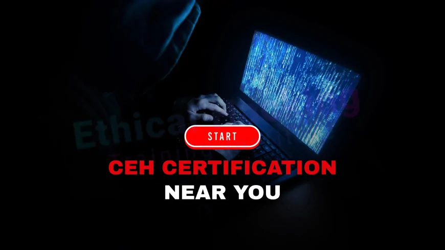Find CEH Certification Near You: Top Local Training Centers | Enroll in CEH Training Near You: Local Certification Made Easy