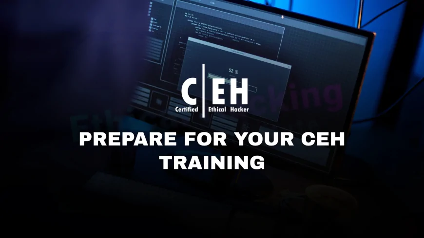 Certified Ethical Hacker Class: What to Expect and How to Prepare | How to Prepare for Your CEH Training Class: A Complete Overview