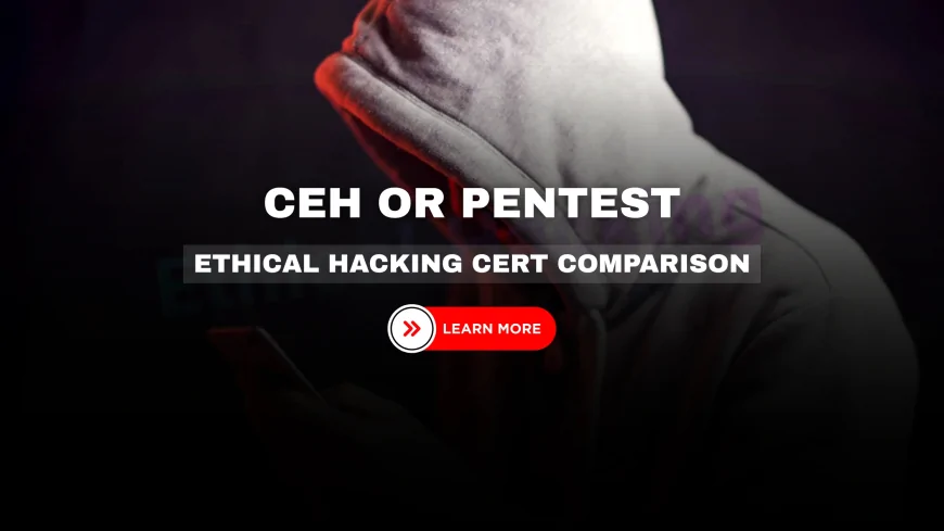 CompTIA Certified Ethical Hacker: How It Compares to EC Council CEH Certification | CEH vs CompTIA PenTest+: A Detailed Ethical Hacking Certification Comparison