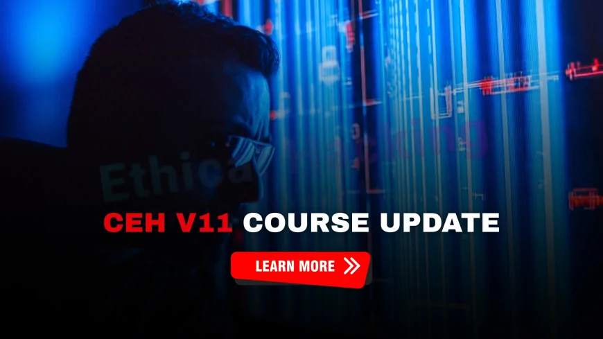 CEH V11 Course: What’s New and Why It Matters for Your Career | CEH v11 Certification: New Features and Career Advantages