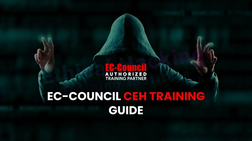 EC Council CEH Training: Your Guide to Becoming a Certified Ethical Hacker | Beginner’s Guide to CEH Training and Certification by EC-Council