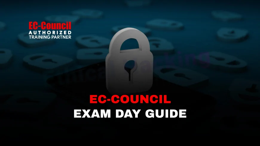 EC Council Exam: Tips, Tricks, and What to Expect on the Day  |  EC-Council Certification Exam: Complete Day-of-Test Guide and Pro Tips