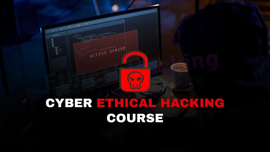 Cyber Ethical Hacking Course: Learn How to Protect Systems and Networks | Learn Cyber Ethical Hacking: Protect Systems from Real-World Threats