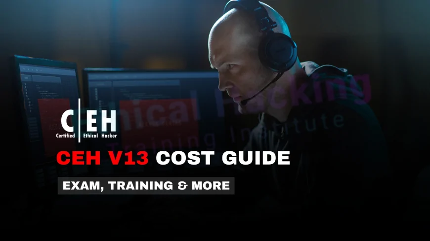 CEH V13 Price Breakdown: Understanding the Cost of Your Certification | How Much Is CEH v13? All-In-One Certification Cost Overview