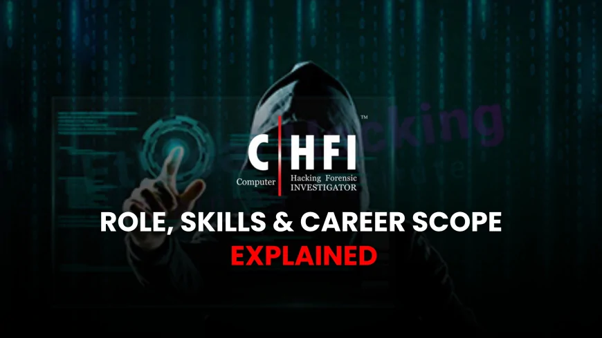What is a Computer Hacking Forensic Investigator (CHFI) and Why You Should Become One | CHFI Career Guide: What It Is, What You’ll Do, and Why You Should Consider It