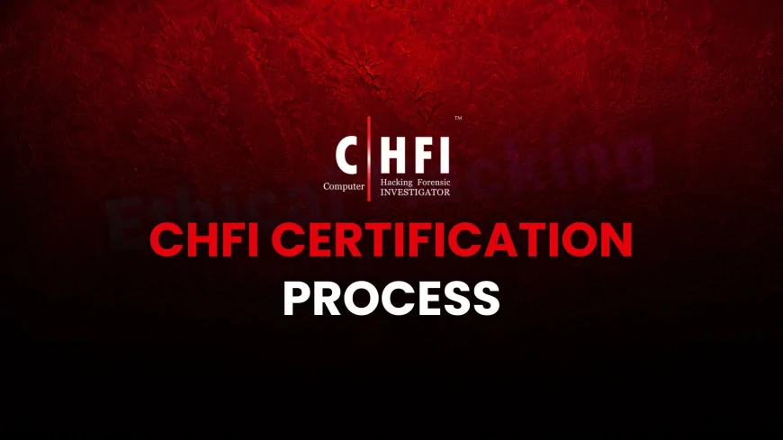 How to Earn Your CHFI Certification: A Step-by-Step Guide | How to Get Certified as a CHFI: Everything You Need to Know