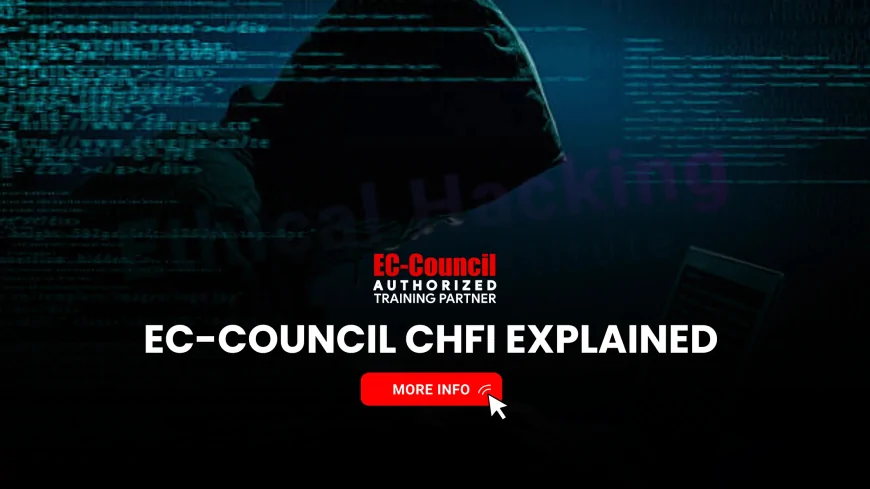 EC Council CHFI: What Makes It the Leading Forensic Certification? | CHFI Certification Overview: Why EC-Council Leads the Digital Forensics Space