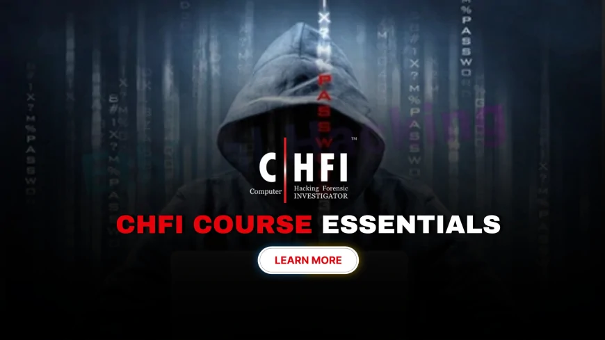 The Computer Hacking Forensic Investigator Course: What You’ll Learn and Why It’s Essential |  CHFI Certification Course: Everything You’ll Learn and Why It’s Important