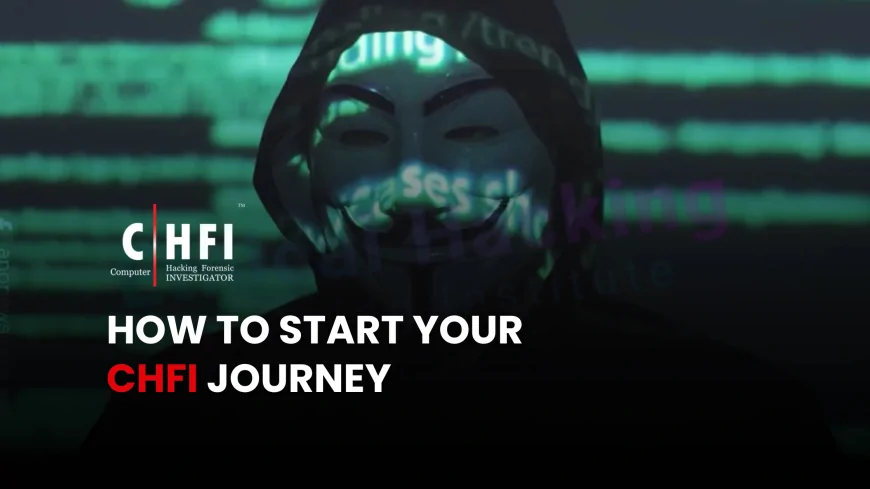 CHFI Certification: A Complete Guide to Becoming a Computer Hacking Forensic Investigator  | CHFI Certification Guide: How to Start Your Journey in Hacking Forensics