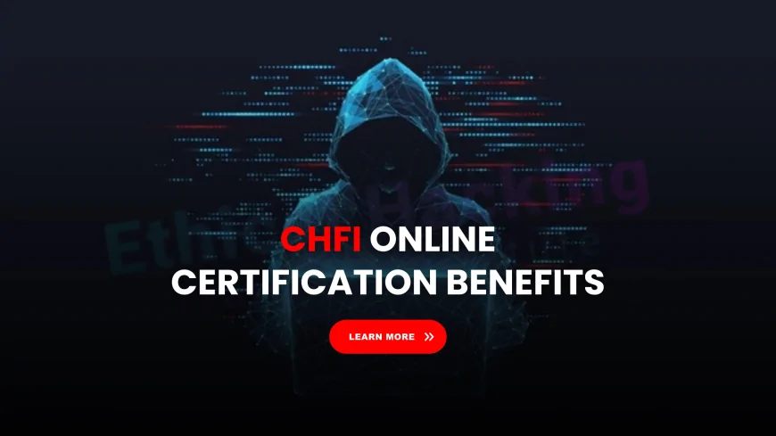 Learn CHFI Online: The Benefits of Online Training for Cybersecurity Professionals | Why Online CHFI Certification Works for Cybersecurity Professionals