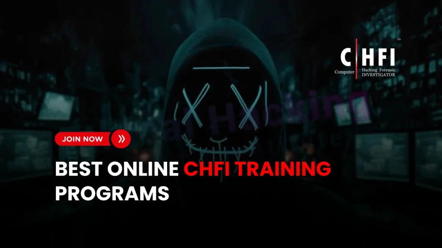 The Best CHFI Online Training Programs for Aspiring Digital Forensic Experts | Best Online CHFI Certification Programs for Cybersecurity Careers