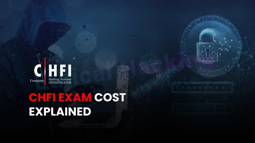 EC Council CHFI Exam Cost: What to Expect and How to Prepare | How Much Does the CHFI Exam Cost? Full Breakdown & Preparation Tips