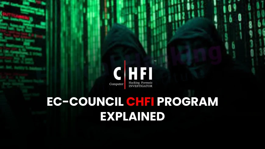 EC Council Computer Hacking Forensic Investigator CHFI: The Ultimate Guide for Aspiring Experts | CHFI Career Blueprint: EC-Council’s Program for Cyber Forensics Specialists