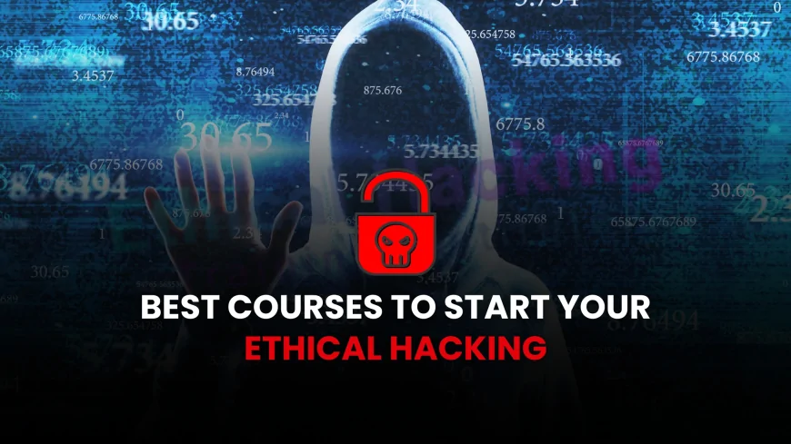 Best Ethical Hacking Courses to Start Your Cybersecurity Career | Start Your Cybersecurity Career: Ethical Hacking Courses That Work