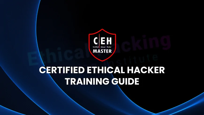 Certified Ethical Hacker Course: What to Expect from the Training | Everything You Need to Know About CEH Course Content and Training
