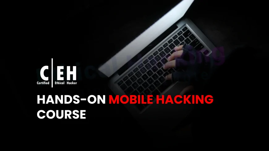 Mobile Hacking Course: Learn to Protect Mobile Devices from Cyber Attacks | Learn to Hack and Secure Mobile Devices in This Expert Training Program