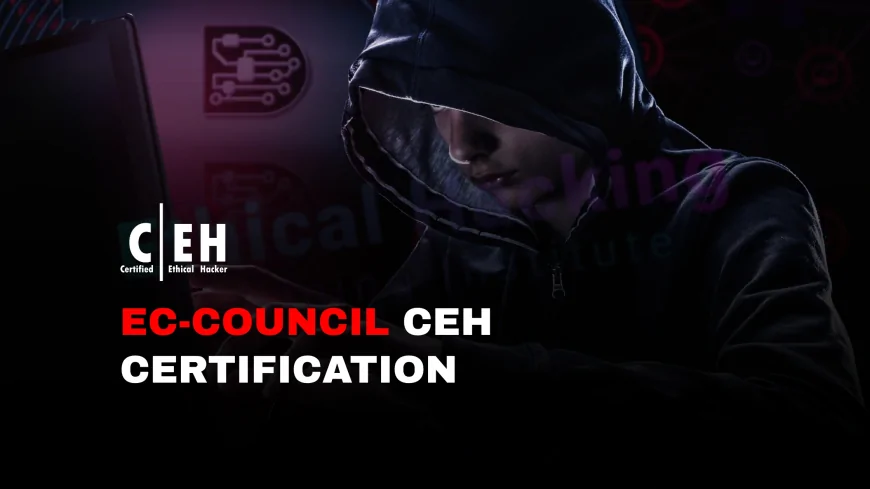 EC Council Ethical Hacking Certification: Why It's One of the Best in the Industry | CEH by EC-Council: A Trusted Name in Ethical Hacking Certifications