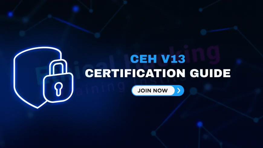 Certified Ethical Hacker V13: What’s New and How It Will Shape Your Career | CEH v13 Update: Key Changes and What They Mean for Your Cybersecurity Career