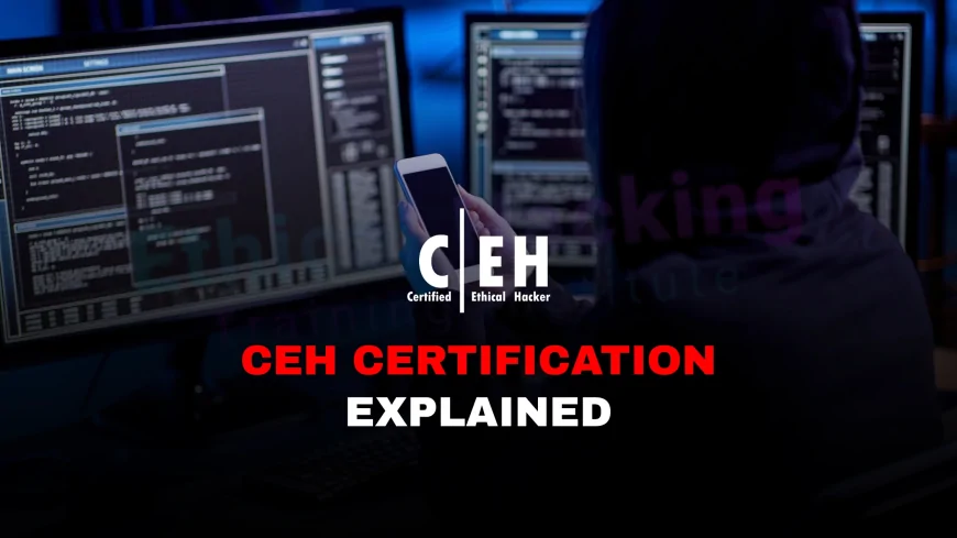 CEH Program: Everything You Need to Know About the Ethical Hacking Certification Process | How to Get CEH Certified: Full Breakdown of the Ethical Hacking Certification Path