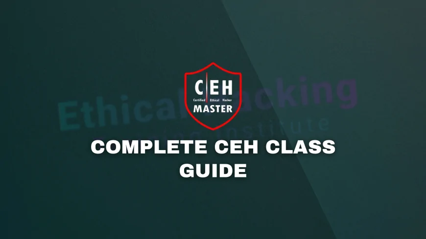 CEH Class: What You’ll Learn and How to Prepare for Your Certification Exam | Complete CEH Training Guide: Lessons, Labs, and Exam Prep Tips