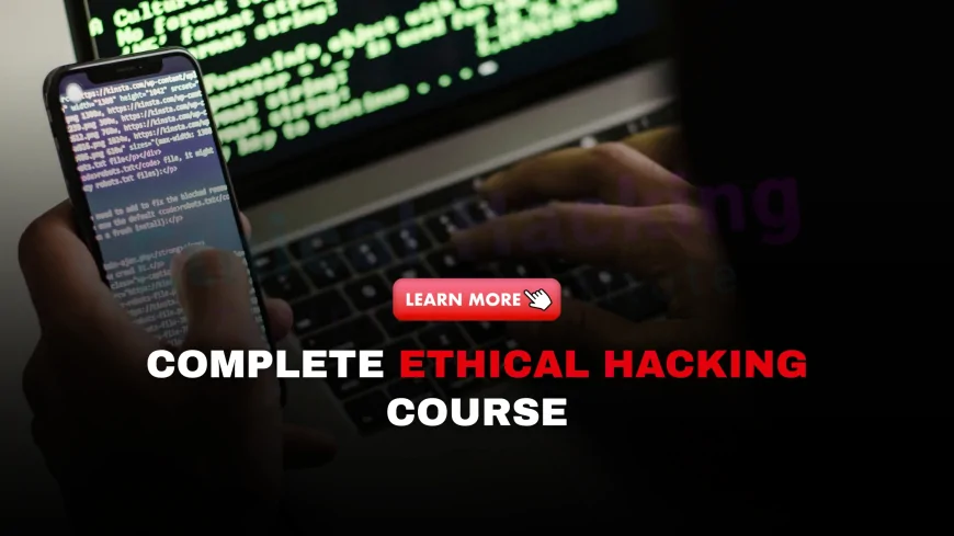Complete Hacking Course: Learn Ethical Hacking from Beginner to Advanced | Beginner to Advanced Ethical Hacking Course: Learn by Doing