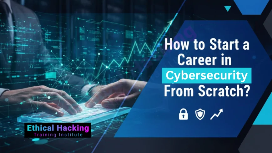 How to Start a Career in Cybersecurity From Scratch?